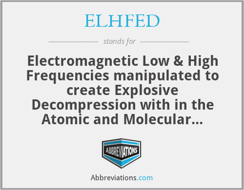 ELHFED - Electromagnetic Low & High Frequencies manipulated to create Explosive Decompression with in the Atomic and Molecular structures