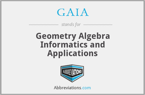 GAIA - Geometry Algebra Informatics and Applications