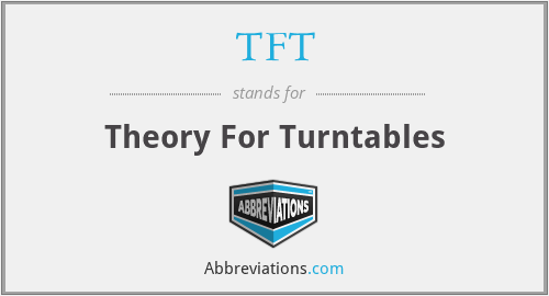 TFT - Theory For Turntables