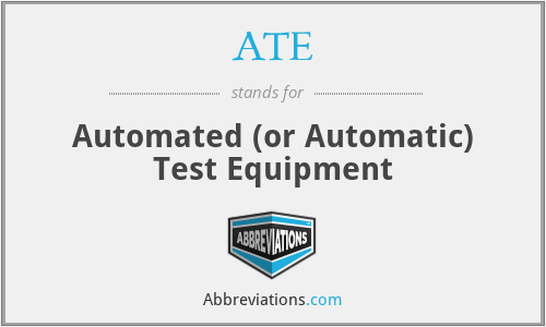 ATE - Automated (or Automatic) Test Equipment