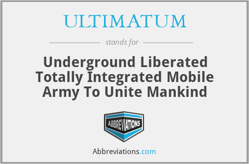ULTIMATUM - Underground Liberated Totally Integrated Mobile Army To Unite Mankind