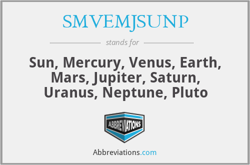 SMVEMJSUNP - Sun, Mercury, Venus, Earth, Mars, Jupiter, Saturn, Uranus, Neptune, Pluto