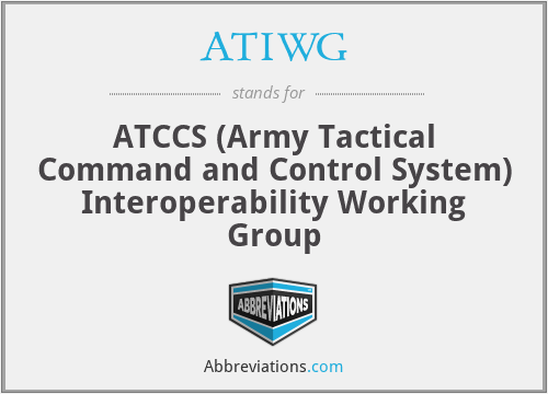 ATIWG - ATCCS (Army Tactical Command and Control System) Interoperability Working Group