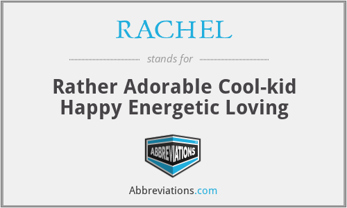 RACHEL - Rather Adorable Cool-kid Happy Energetic Loving