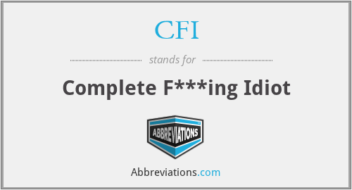 CFI - Complete F***ing Idiot