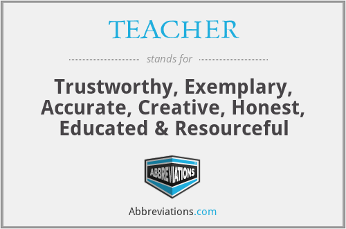 TEACHER - Trustworthy, Exemplary, Accurate, Creative, Honest, Educated & Resourceful