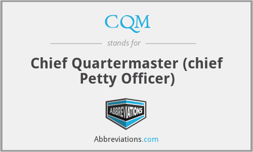 CQM - Chief Quartermaster (chief Petty Officer)
