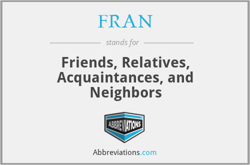 FRAN - Friends, Relatives, Acquaintances, and Neighbors
