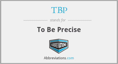 TBP - To Be Precise