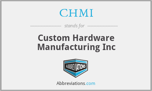 CHMI - Custom Hardware Manufacturing Inc
