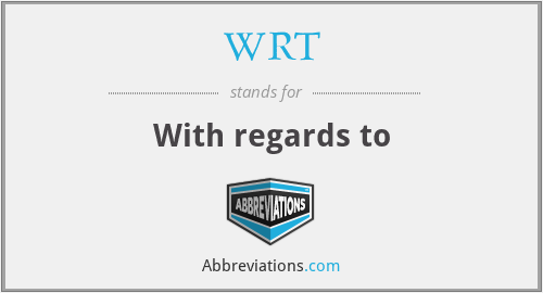 WRT - With regards to