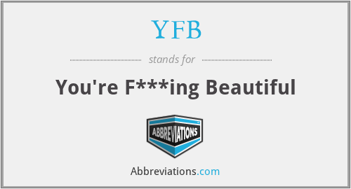 YFB - You're F***ing Beautiful