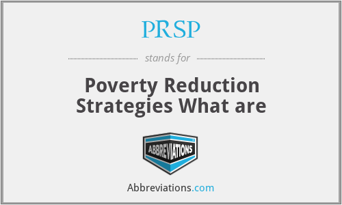 PRSP - Poverty Reduction Strategies What are