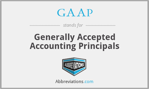 GAAP - Generally Accepted Accounting Principals