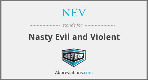 NEV - Nasty Evil and Violent