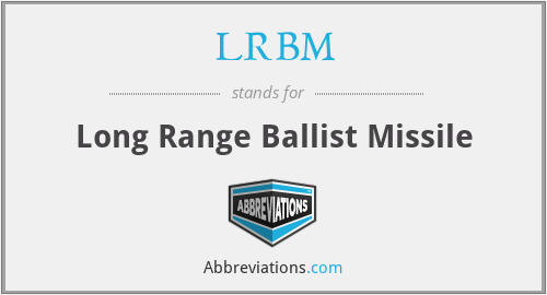 LRBM - Long Range Ballist Missile