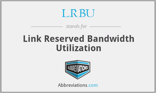 LRBU - Link Reserved Bandwidth Utilization
