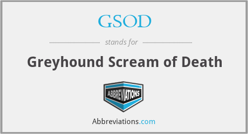 GSOD - Greyhound Scream of Death