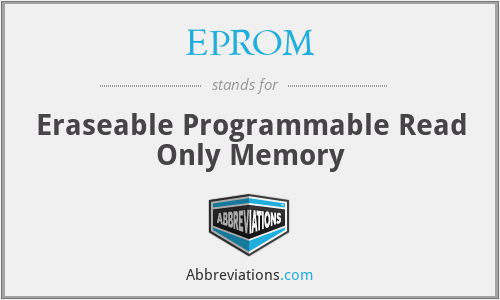 EPROM - Eraseable Programmable Read Only Memory