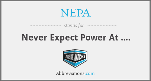 NEPA - Never Expect Power At ....