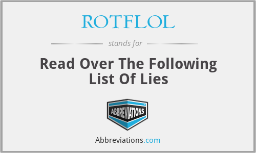 ROTFLOL - Read Over The Following List Of Lies