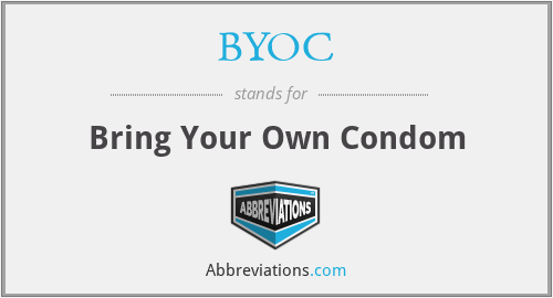 BYOC - Bring Your Own Condom