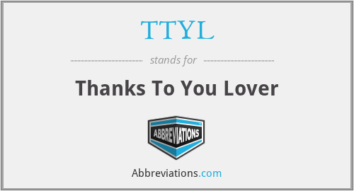 TTYL - Thanks To You Lover