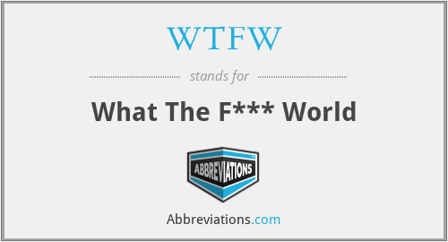 WTFW - What The F*** World