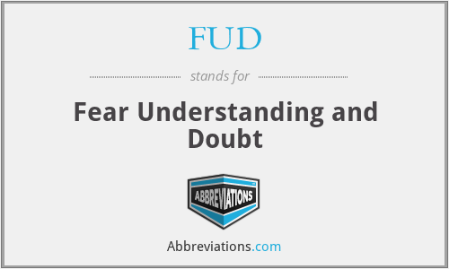 FUD - Fear Understanding and Doubt