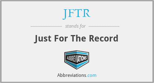 JFTR - Just For The Record