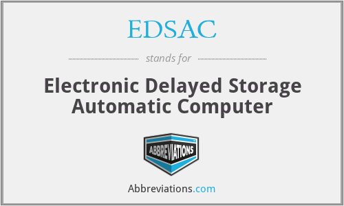 EDSAC - Electronic Delayed Storage Automatic Computer