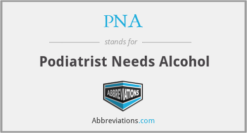 PNA - Podiatrist Needs Alcohol