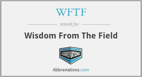 WFTF - Wisdom From The Field