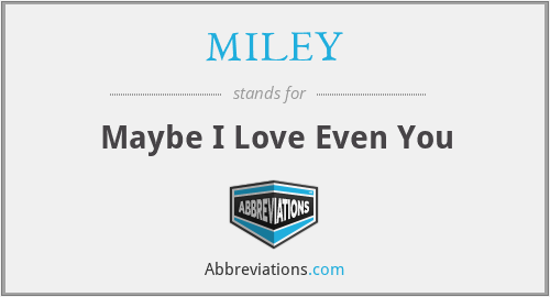 MILEY - Maybe I Love Even You