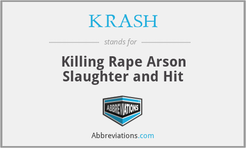 KRASH - Killing Rape Arson Slaughter and Hit