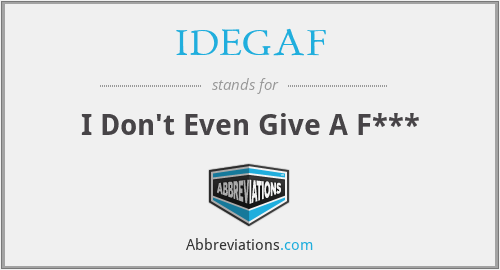 IDEGAF - I Don't Even Give A F***