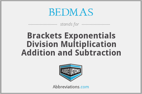 BEDMAS - Brackets Exponentials Division Multiplication Addition and Subtraction
