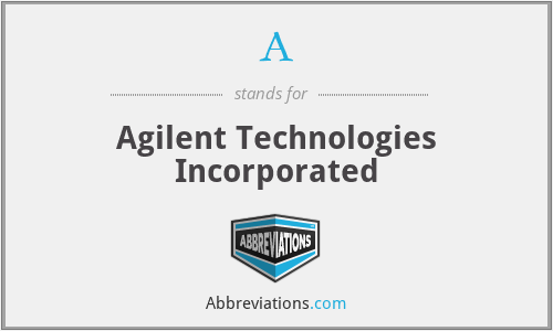 A - Agilent Technologies Incorporated