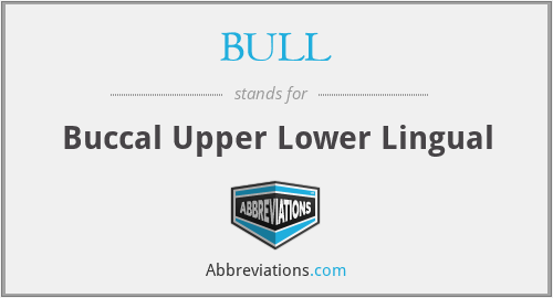 BULL - Buccal Upper Lower Lingual