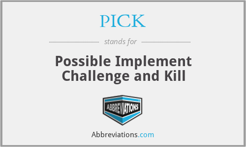 PICK - Possible Implement Challenge and Kill