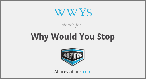 WWYS - Why Would You Stop