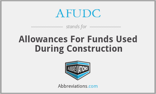 AFUDC - Allowances For Funds Used During Construction
