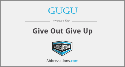 GUGU - Give Out Give Up