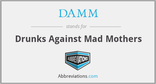 DAMM - Drunks Against Mad Mothers