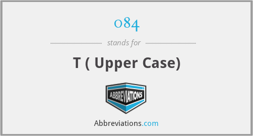 084 - T ( Upper Case)