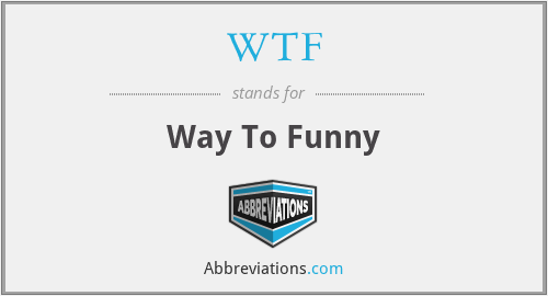WTF - Way To Funny