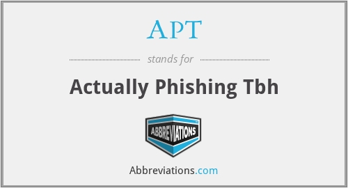 APT - Actually Phishing Tbh