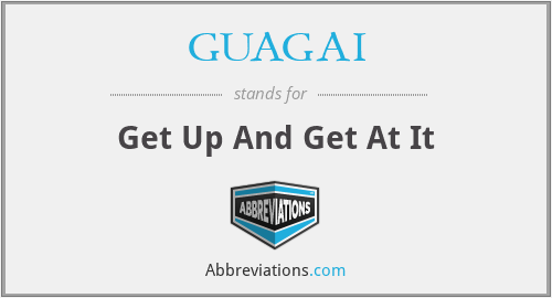 GUAGAI - Get Up And Get At It