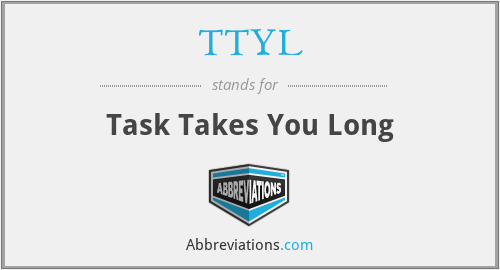 TTYL - Task Takes You Long