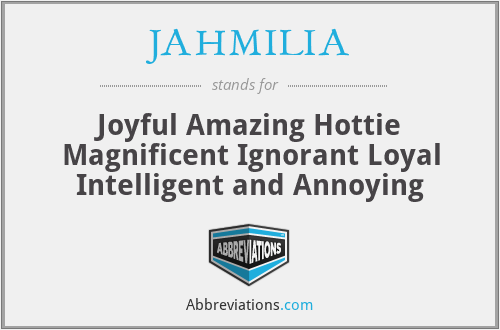 JAHMILIA - Joyful Amazing Hottie Magnificent Ignorant Loyal Intelligent and Annoying